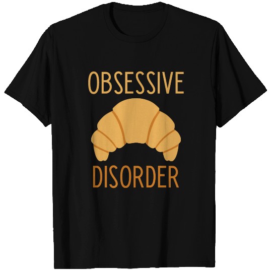 Obsessive Croissant Disorder T Shirts