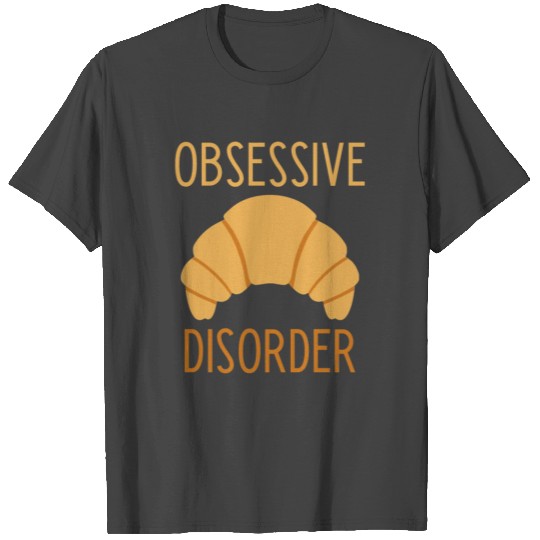 Obsessive Croissant Disorder T Shirts
