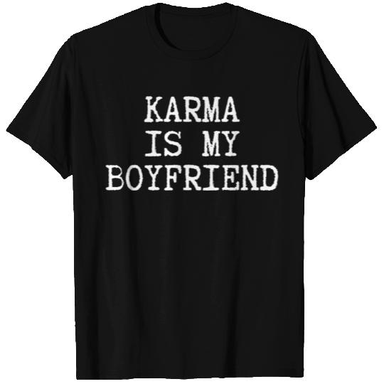 Karma is my boyfriend T Shirts