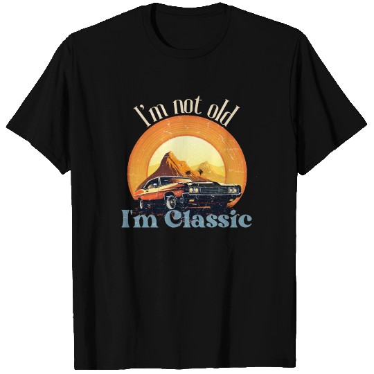 I'm Not Old I'm Classic Vintage T Shirts