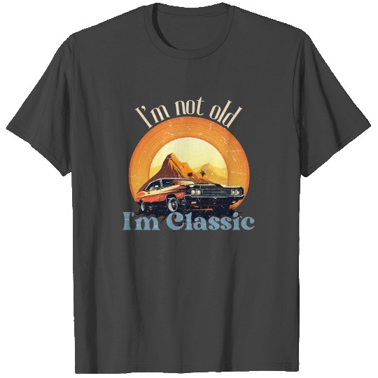 I'm Not Old I'm Classic Vintage T Shirts