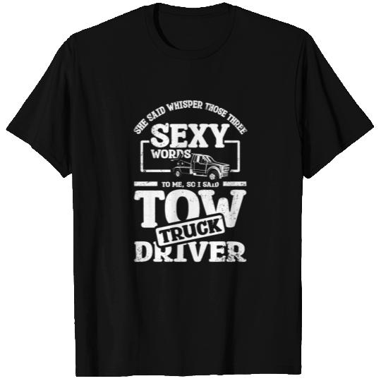 Whisper those three sexy words, tow truck driver T Shirts