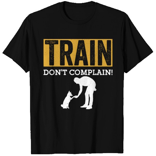 Train. Don't Complain! Job Saying Dog Trainer T Shirts