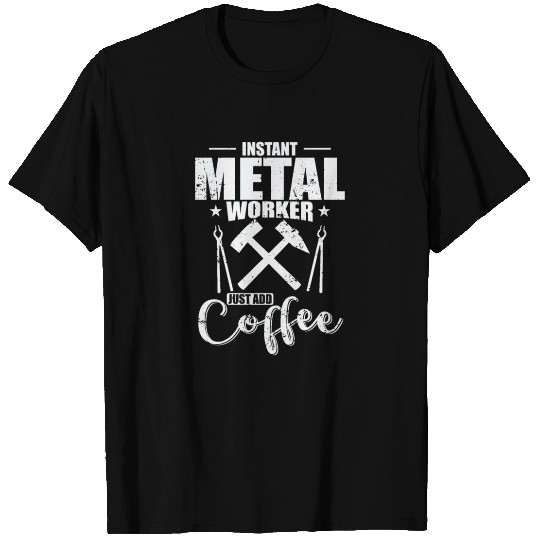 Instand Metal Worker Just add Coffee T Shirts