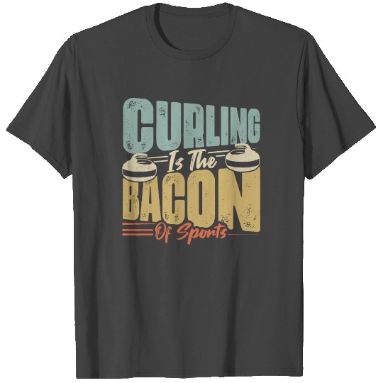 Curling Is The Bacon Of Sports Broom Curler Ice Sp T Shirts