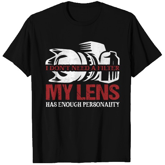 I Don't Need A Filter My Lens Photography Camera T Shirts