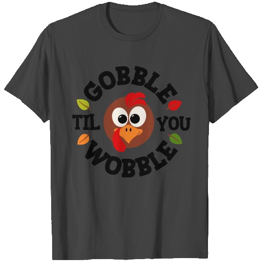 Gobble Til You Wobble Black T Shirts