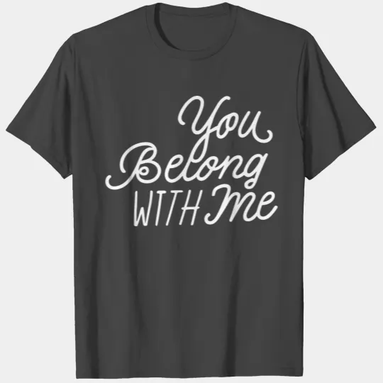 You belong with me T Shirts