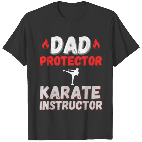 Dad, Protector, Karate Instructor Karate Dad T Shirts