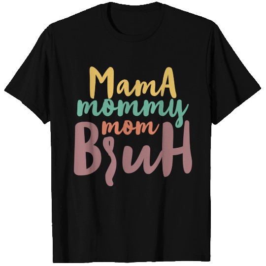 Mama Mommy Mom Bruh T Shirts