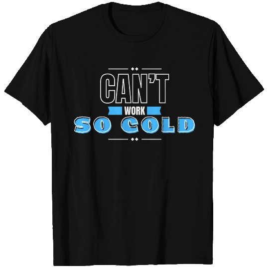 can't work so cold winter T Shirts