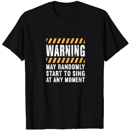 Warning May Randomly Start To Sing At Any Moment T Shirts