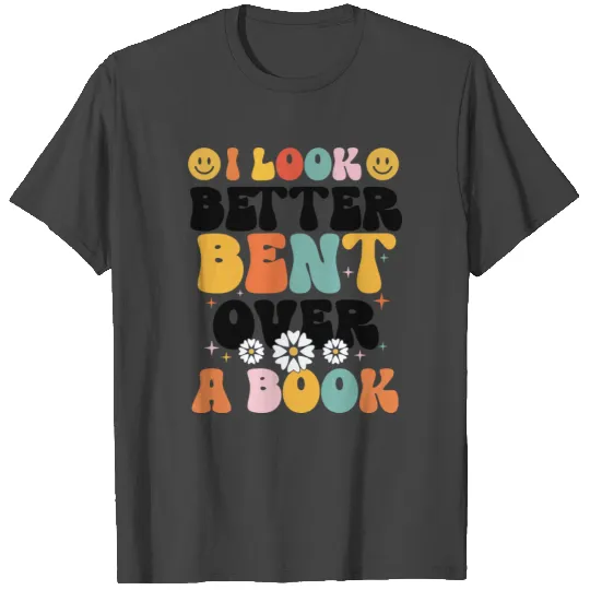 I Look Better Bent Over A Book Funny Reading Book T Shirts