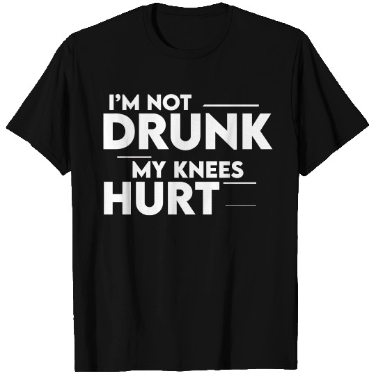 I'm Not Drunk My Knees Hurt 2 T Shirts