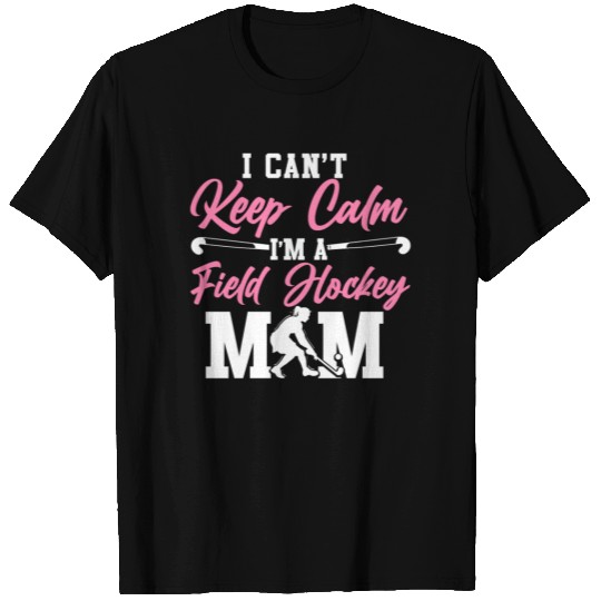 Field Hockey Mom I Can't Keep Calm T Shirts