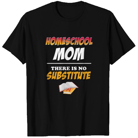 Homeschool Mom There Is No Substitute Education T Shirts
