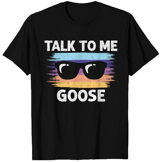 Funny Talk To Me Goose T Shirts