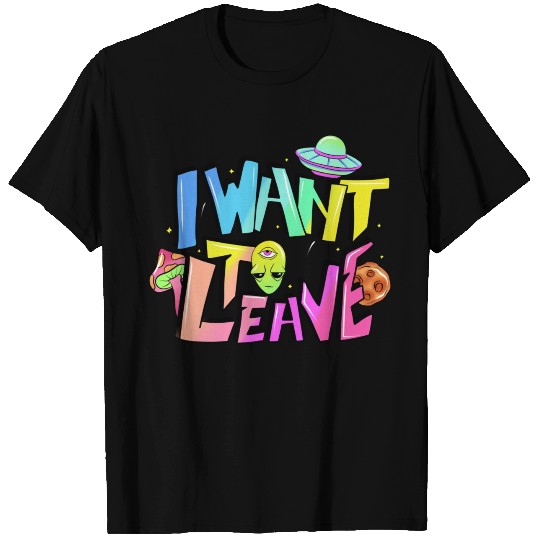 I want to leave T Shirts
