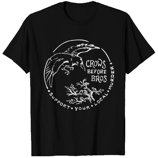 Crows Before Bros Support Your Local Murder T Shirts