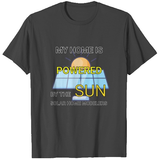 My Home Is Powered By The Sun Solar Home T Shirts