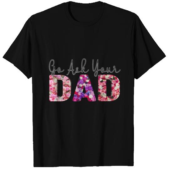 Go Ask Your Dad T Shirts