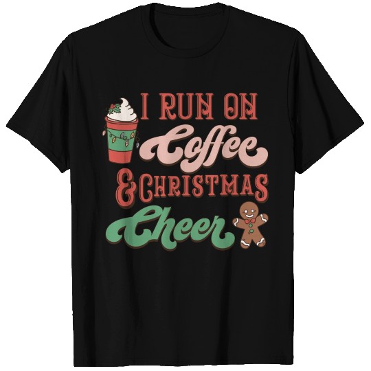 I Run on Coffee and Christmas Cheer T Shirts