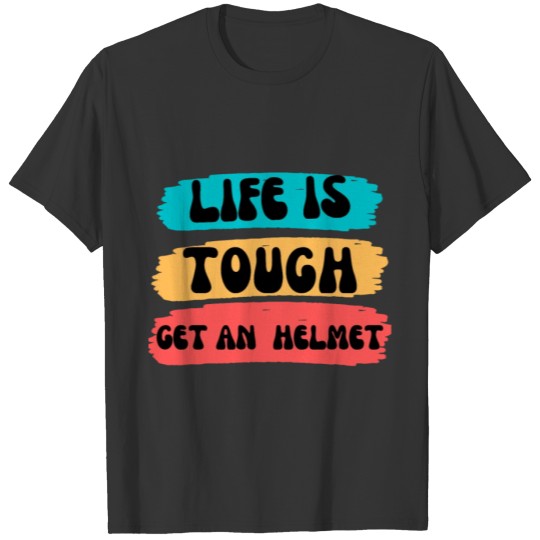 life is tough get on helmet,life positive saying T Shirts