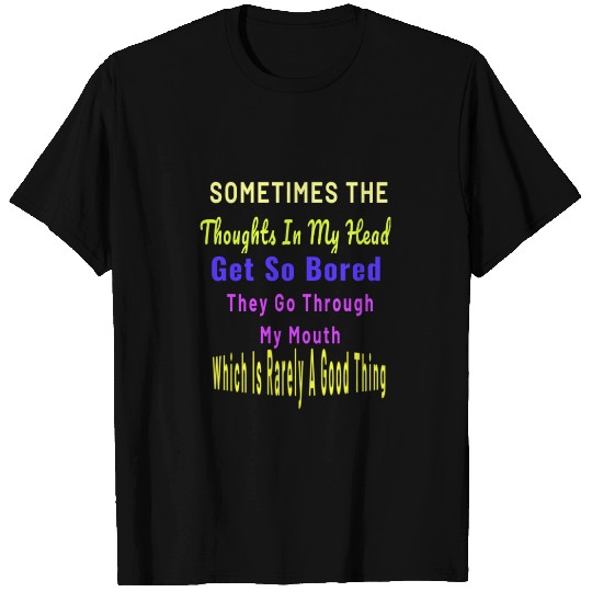 Sometimes my mind gets so bored words come out T Shirts