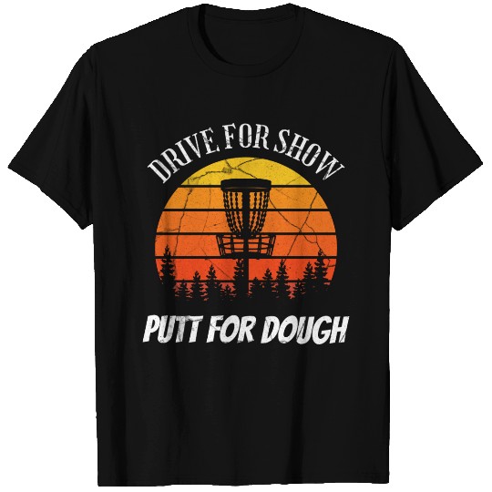 Drive for show, putt for dough disc golf design T Shirts