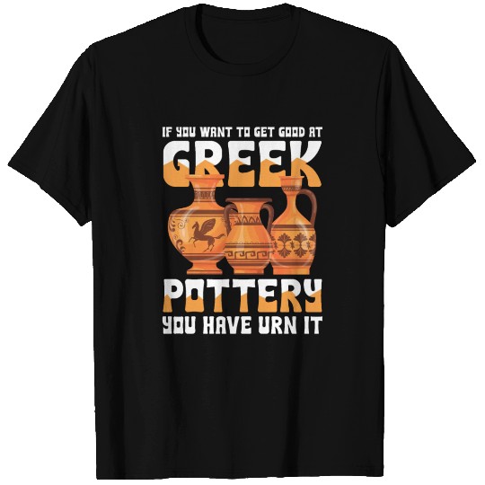 If You Want To Get Good At Greek Pottery T Shirts