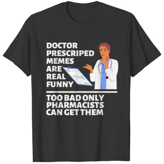Doctor prescribed memes are real funny, white T Shirts