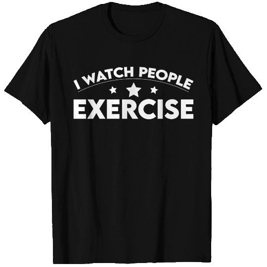 I Watch People Exercise 2 T Shirts