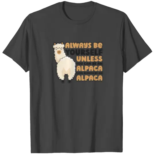 Always Be Yourself Unless You Can Be An Alpaca T Shirts