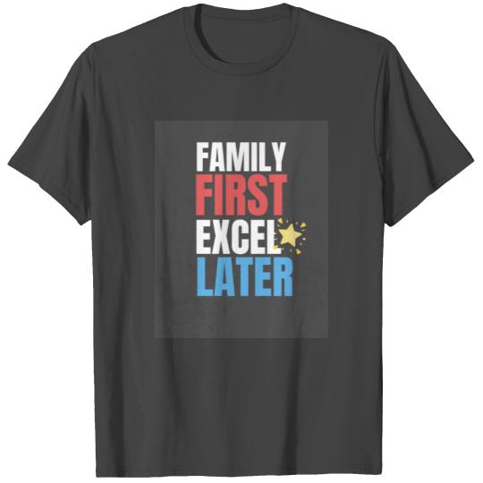 family first excel later T Shirts