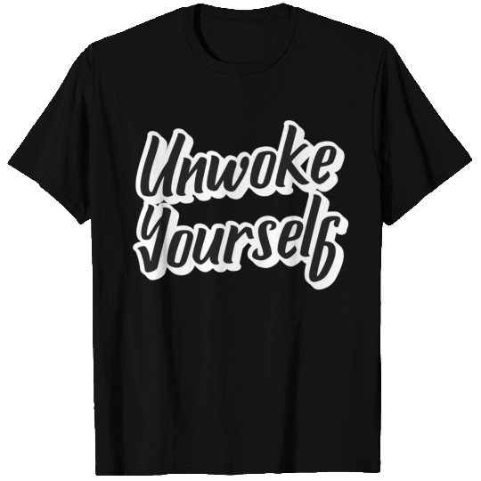 Unwoke Yourself Politics T Shirts