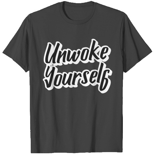 Unwoke Yourself Politics T Shirts