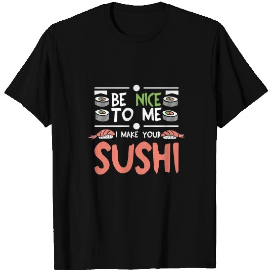 Be nice to me I make your sushi T Shirts