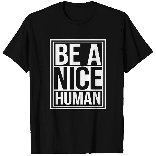 Be A Nice Human Motivate Good Kindness Quote T Shirts