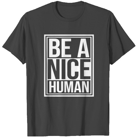 Be A Nice Human Motivate Good Kindness Quote T Shirts