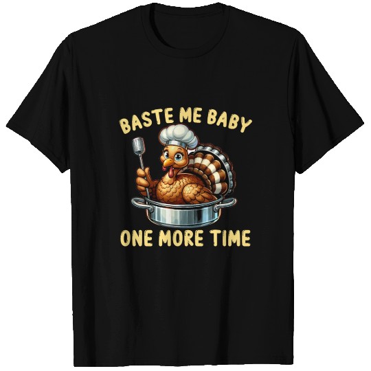 Funny Turkey, Baste Me Baby, Thanksgiving Turkey T Shirts