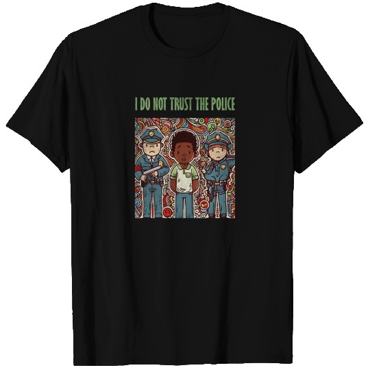 I do not trust the police T Shirts