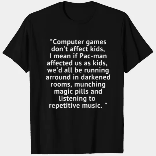 Computer games don t affect kids i mean if pac man T Shirts
