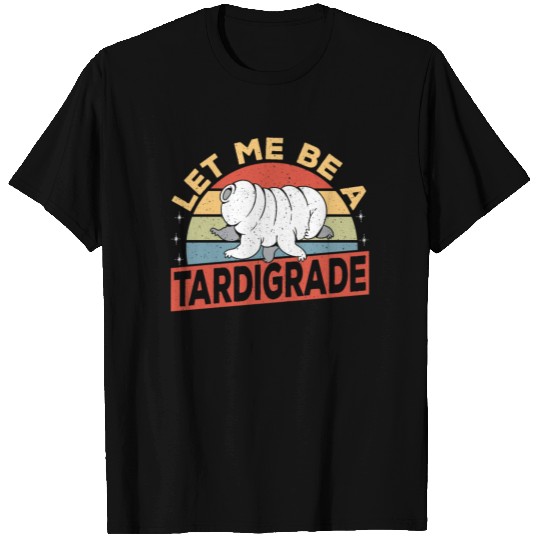 Microbiologist Water Bear Let Me Be A Tardigrade T Shirts