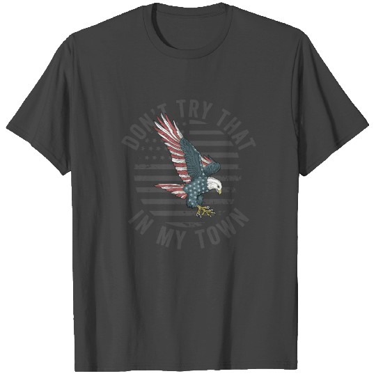 Try That In A Small Town American Flag Eagle T Shirts