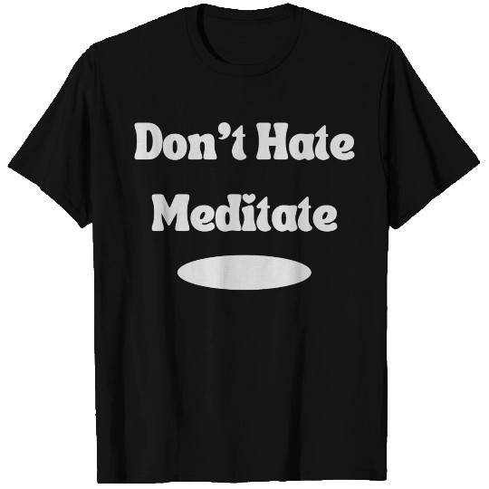 Don't Hate, Meditate with Yoga T Shirts
