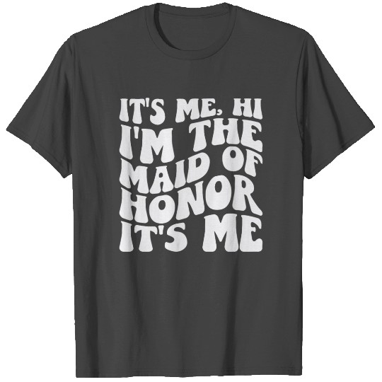 It's Me Hi I'm the Maid of Honor it's me T Shirts