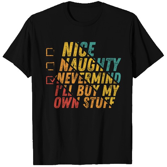 Nice Naughty Nevermind I'll Buy My Own Stuff T Shirts