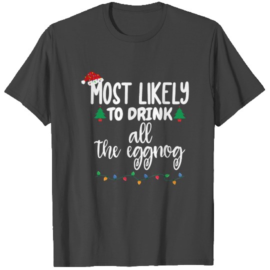 Most Likely To Drink All The Eggnog Funny T Shirts