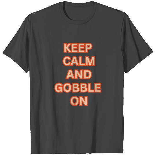 KEEP CALM AND GOBBLE ON T Shirts