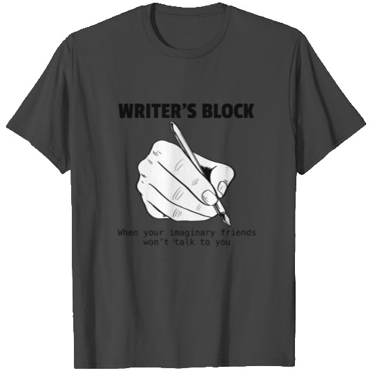 Writer's Block When Your Imaginary Friends Won't T Shirts